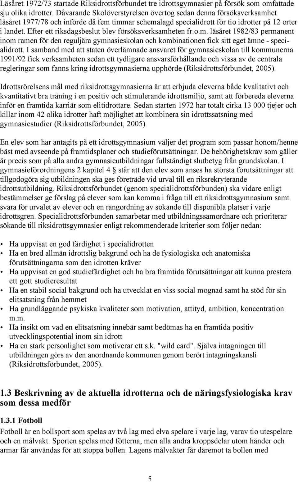 Efter ett riksdagsbeslut blev försöksverksamheten fr.o.m. läsåret 1982/83 permanent inom ramen för den reguljära gymnasieskolan och kombinationen fick sitt eget ämne - specialidrott.