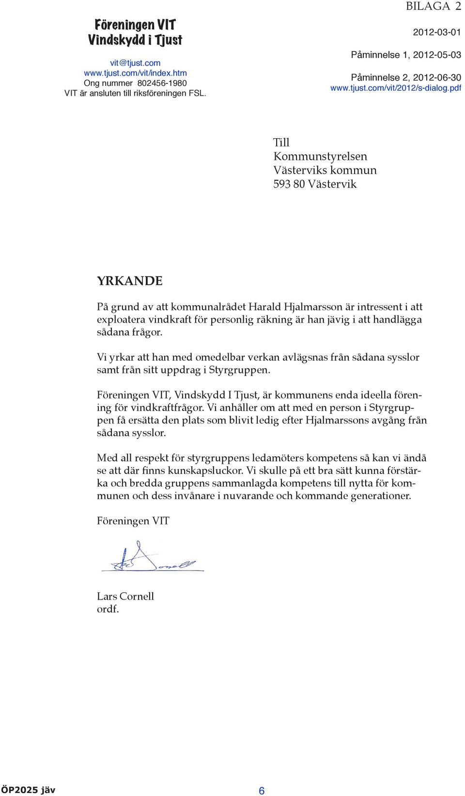 pdf Till Kommunstyrelsen Västerviks kommun 593 80 Västervik YRKANDE På grund av att kommunalrådet Harald Hjalmarsson är intressent i att exploatera vindkraft för personlig räkning är han jävig i att