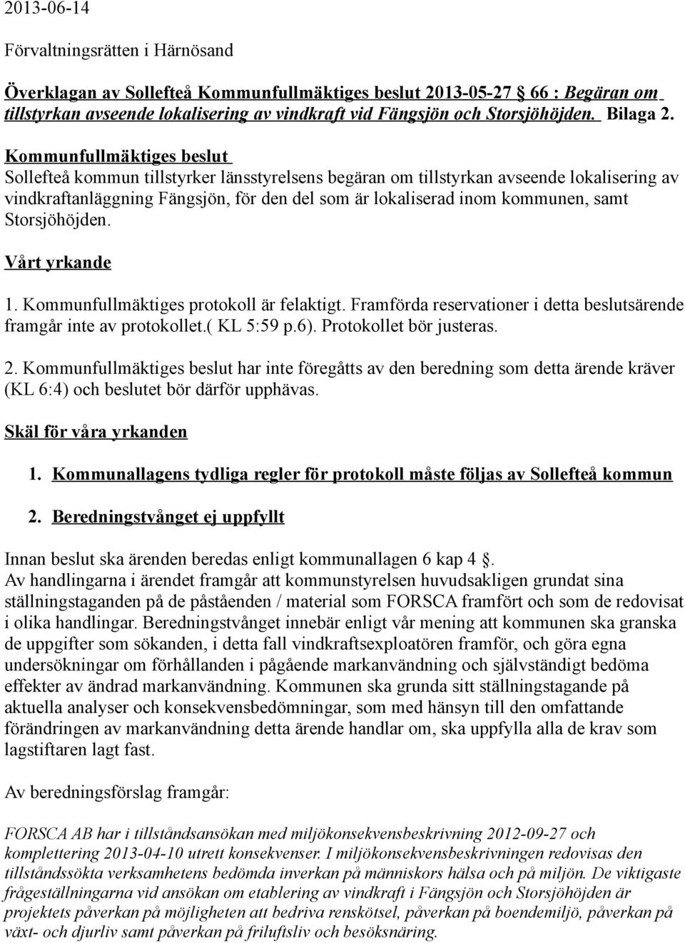 Kommunfullmäktiges beslut Sollefteå kommun tillstyrker länsstyrelsens begäran om tillstyrkan avseende lokalisering av vindkraftanläggning Fängsjön, för den del som är lokaliserad inom kommunen, samt