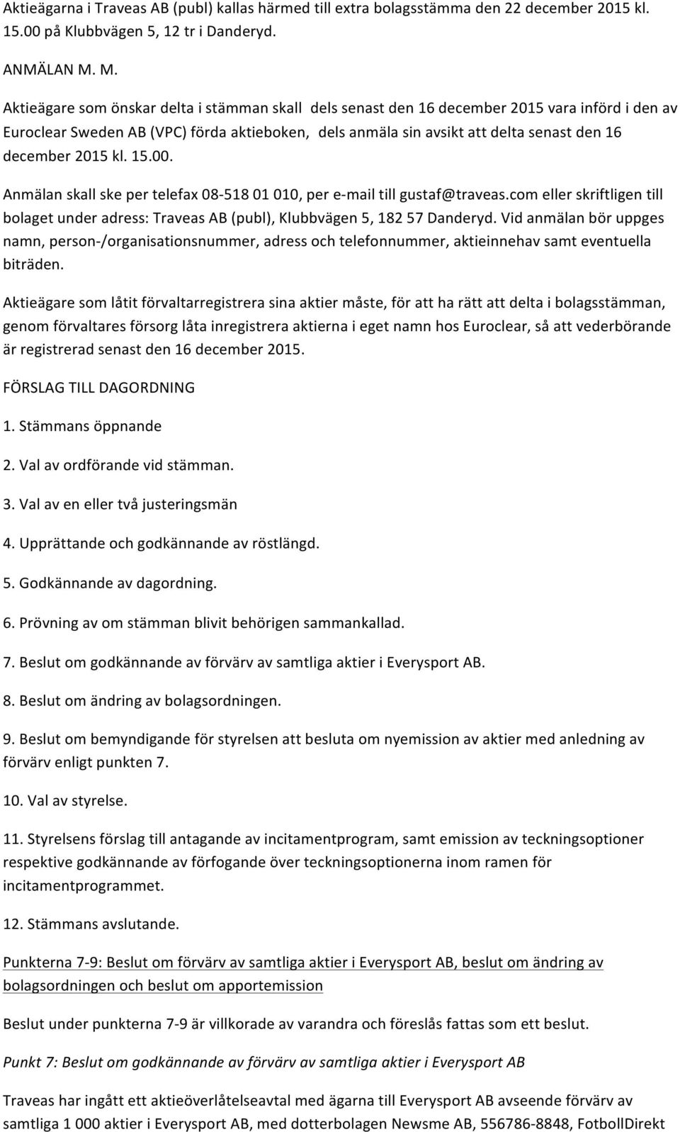 december 2015 kl. 15.00. Anmälan skall ske per telefax 08-518 01 010, per e- mail till gustaf@traveas.com eller skriftligen till bolaget under adress: Traveas AB (publ), Klubbvägen 5, 182 57 Danderyd.