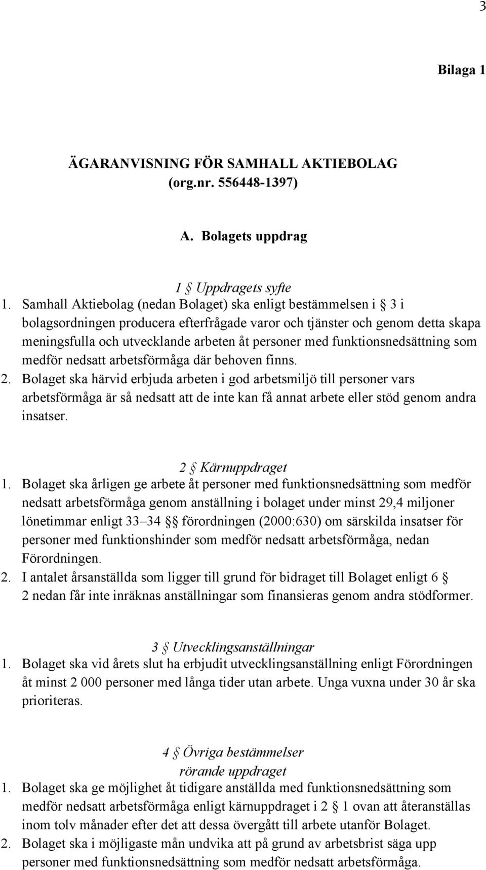 funktionsnedsättning som medför nedsatt arbetsförmåga där behoven finns. 2.