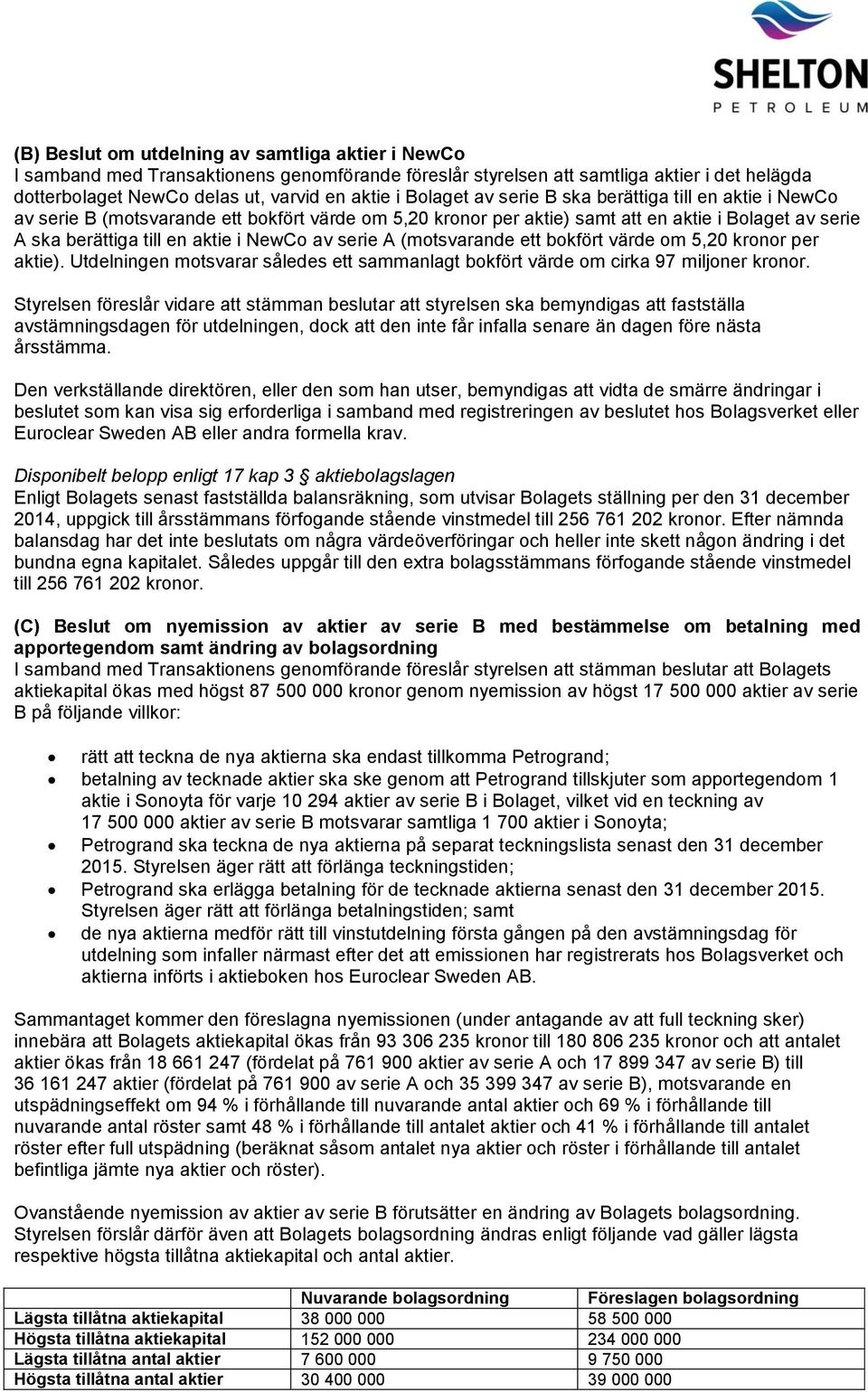 av serie A (motsvarande ett bokfört värde om 5,20 kronor per aktie). Utdelningen motsvarar således ett sammanlagt bokfört värde om cirka 97 miljoner kronor.