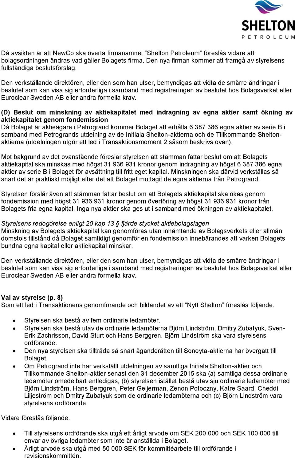 (D) Beslut om minskning av aktiekapitalet med indragning av egna aktier samt ökning av aktiekapitalet genom fondemission Då Bolaget är aktieägare i Petrogrand kommer Bolaget att erhålla 6 387 386