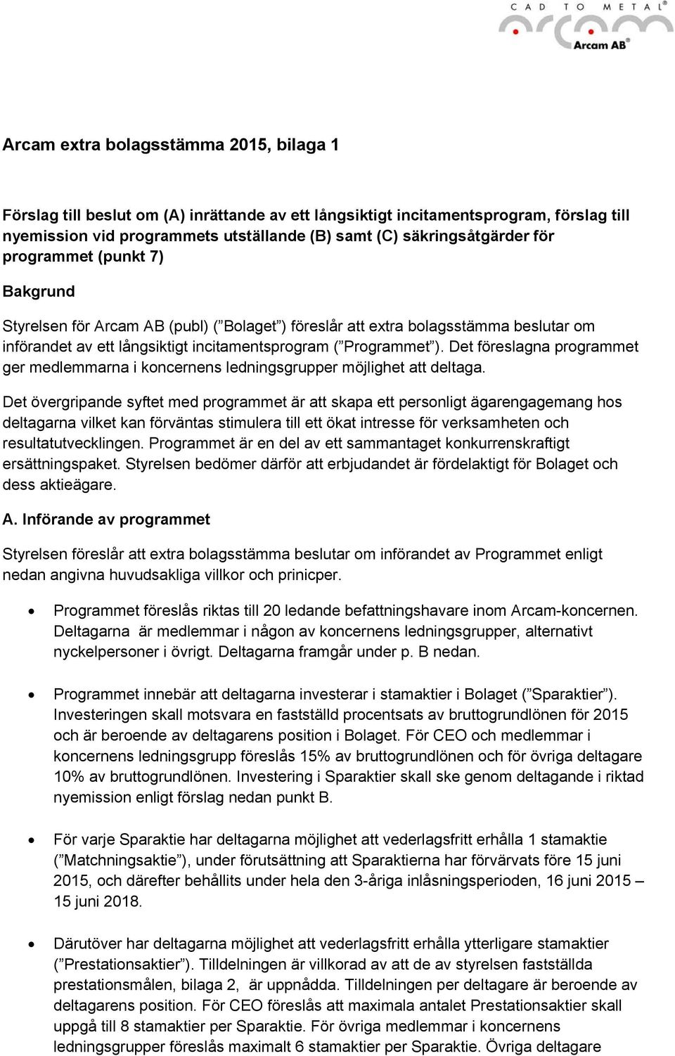 Det föreslagna programmet ger medlemmarna i koncernens ledningsgrupper möjlighet att deltaga.