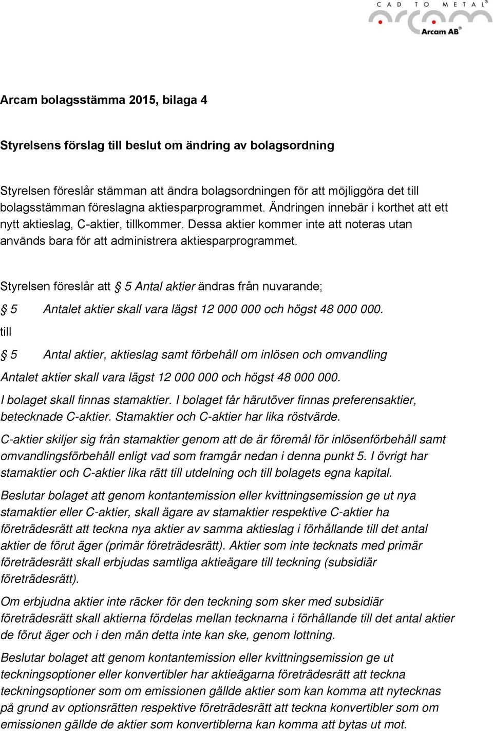 Styrelsen föreslår att 5 Antal aktier ändras från nuvarande; 5 Antalet aktier skall vara lägst 12 000 000 och högst 48 000 000.