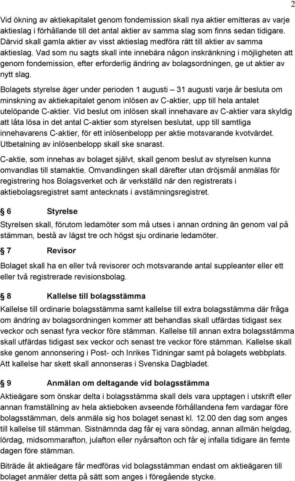 Vad som nu sagts skall inte innebära någon inskränkning i möjligheten att genom fondemission, efter erforderlig ändring av bolagsordningen, ge ut aktier av nytt slag.