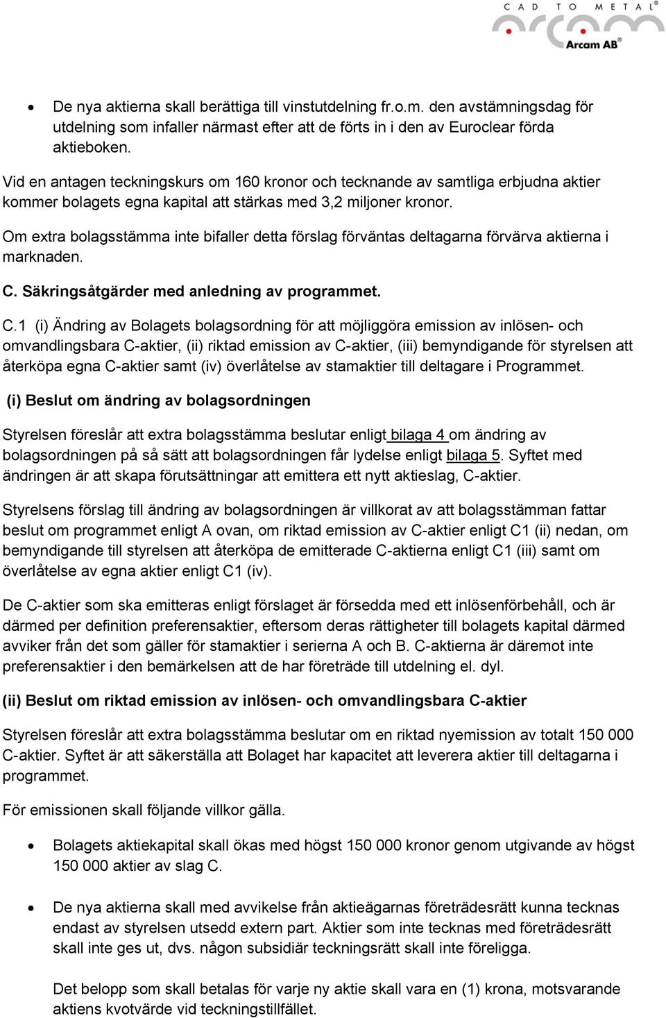 Om extra bolagsstämma inte bifaller detta förslag förväntas deltagarna förvärva aktierna i marknaden. C.