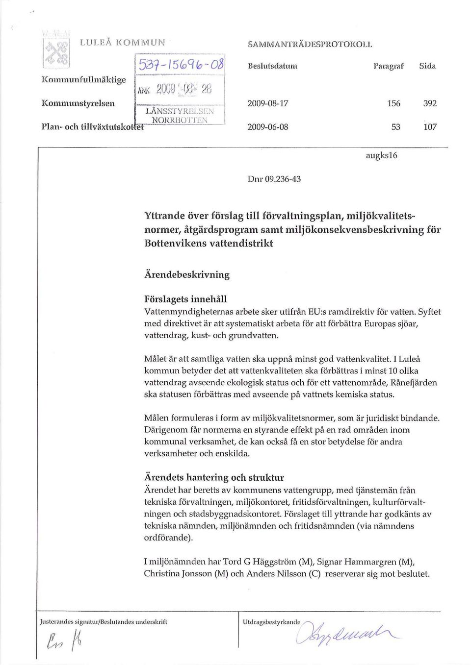 Vattenmyndigheternas arbete sker utifrån EV:s ramdirektiv föl' vatten. Syftet med direktivet är att systematiskt arbeta föl' att förbättra Europas sjöar, vattendrag, kust- och grundvatten.