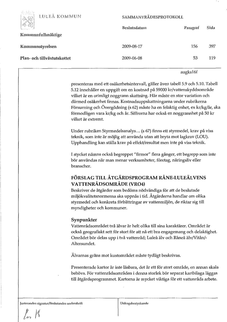 Kostnadsuppskatmingarna under rubrikerna Försurning och Övergödning (s 62) måste ha en felaktig enhet, ex kr/kg/år, ska förmodligen vara kr/kg och år.