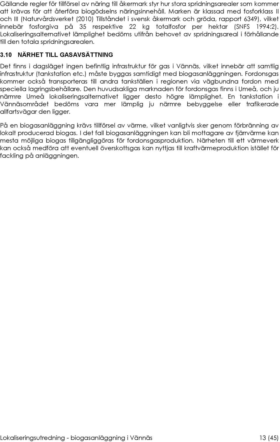 (SNFS 1994:2). Lokaliseringsalternativet lämplighet bedöms utifrån behovet av spridningsareal i förhållande till den totala spridningsarealen. 3.