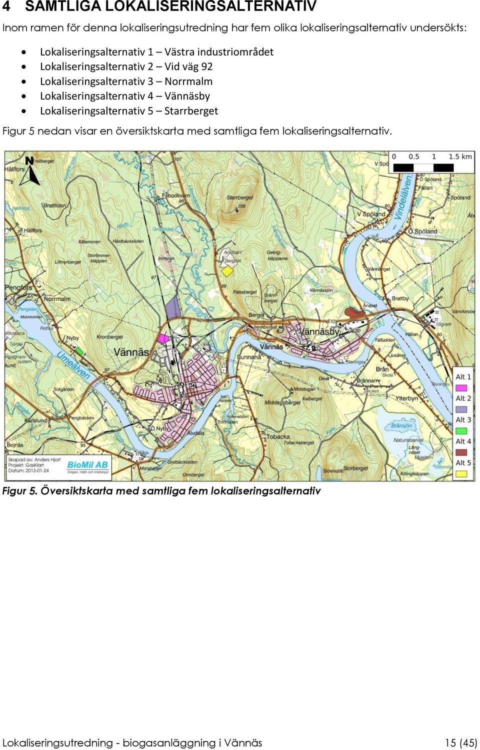 Lokaliseringsalternativ 4 Vännäsby Lokaliseringsalternativ 5 Starrberget Figur 5 nedan visar en översiktskarta med samtliga fem