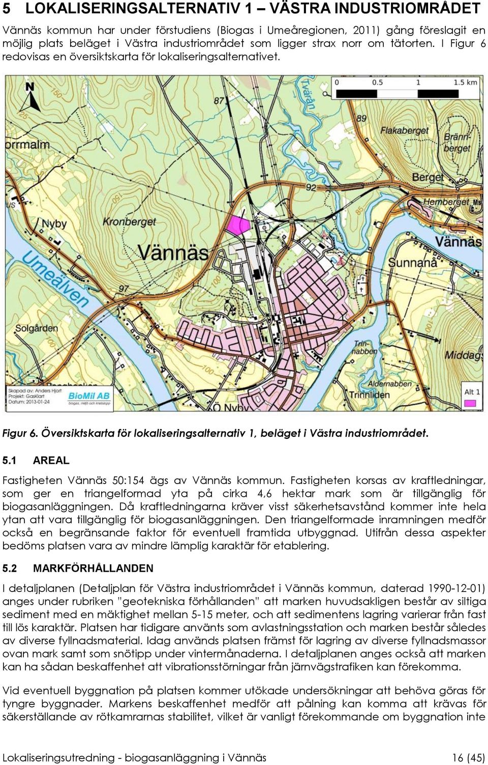 1 AREAL Fastigheten Vännäs 50:154 ägs av Vännäs kommun. Fastigheten korsas av kraftledningar, som ger en triangelformad yta på cirka 4,6 hektar mark som är tillgänglig för biogasanläggningen.