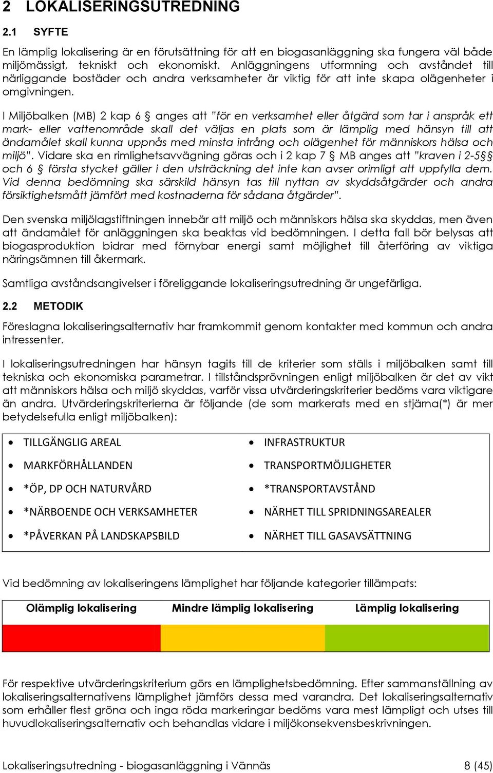 I Miljöbalken (MB) 2 kap 6 anges att för en verksamhet eller åtgärd som tar i anspråk ett mark- eller vattenområde skall det väljas en plats som är lämplig med hänsyn till att ändamålet skall kunna