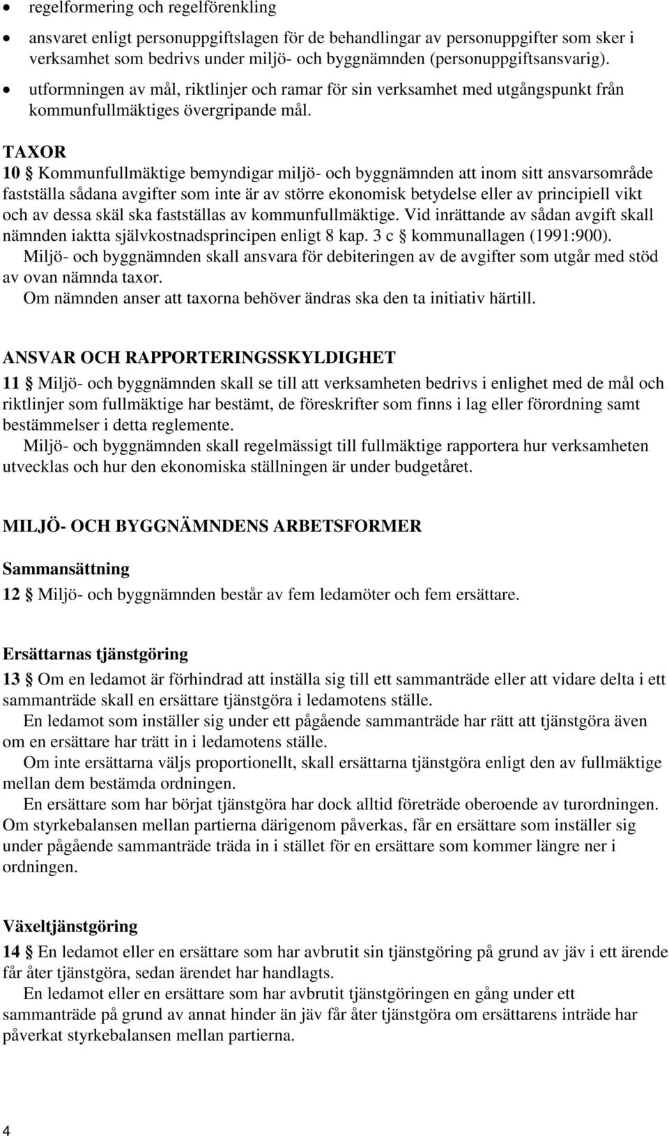 TAXOR 10 Kommunfullmäktige bemyndigar miljö- och byggnämnden att inom sitt ansvarsområde fastställa sådana avgifter som inte är av större ekonomisk betydelse eller av principiell vikt och av dessa