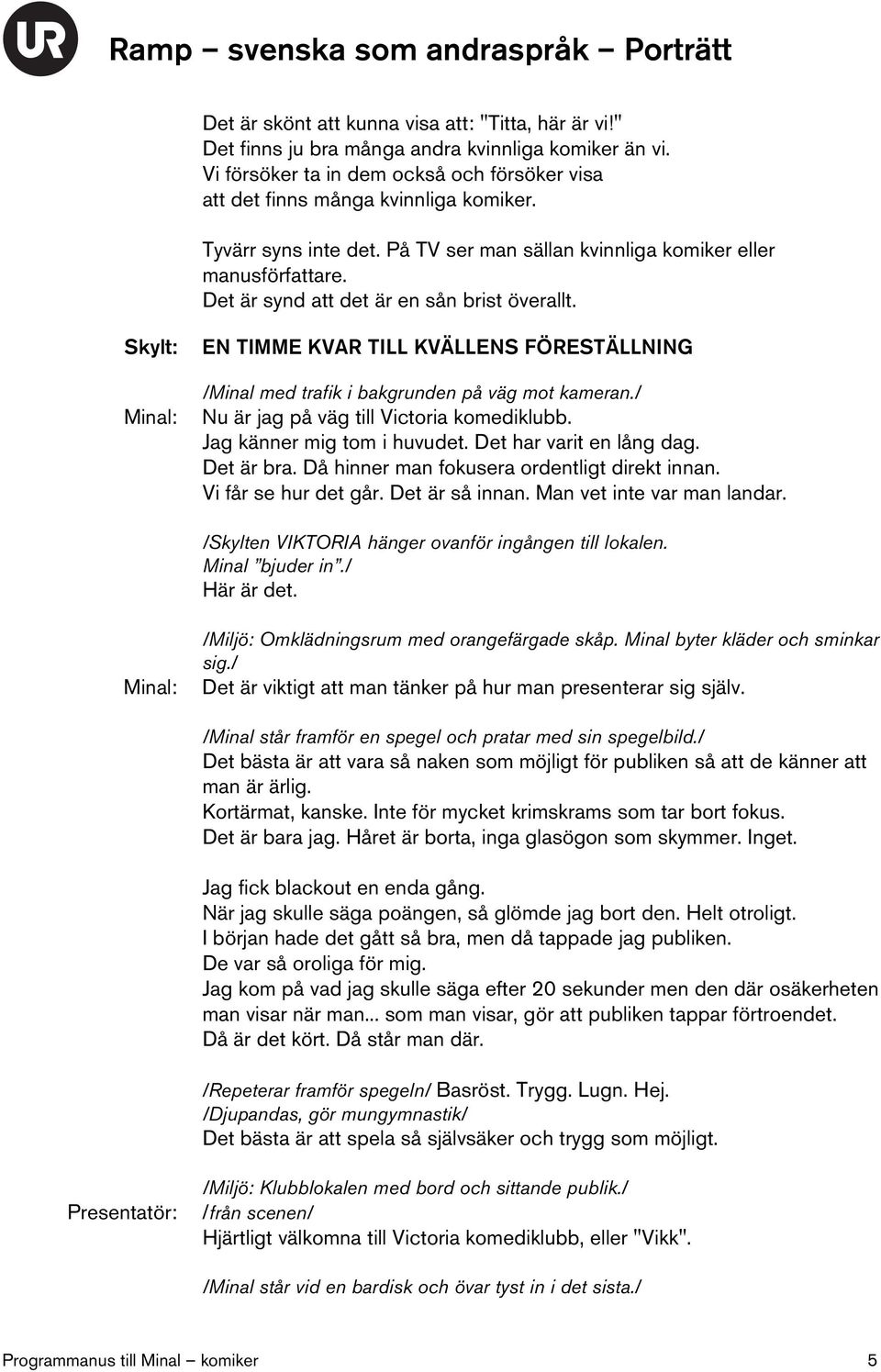 EN TIMME KVAR TILL KVÄLLENS FÖRESTÄLLNING /Minal med trafik i bakgrunden på väg mot kameran./ Nu är jag på väg till Victoria komediklubb. Jag känner mig tom i huvudet. Det har varit en lång dag.