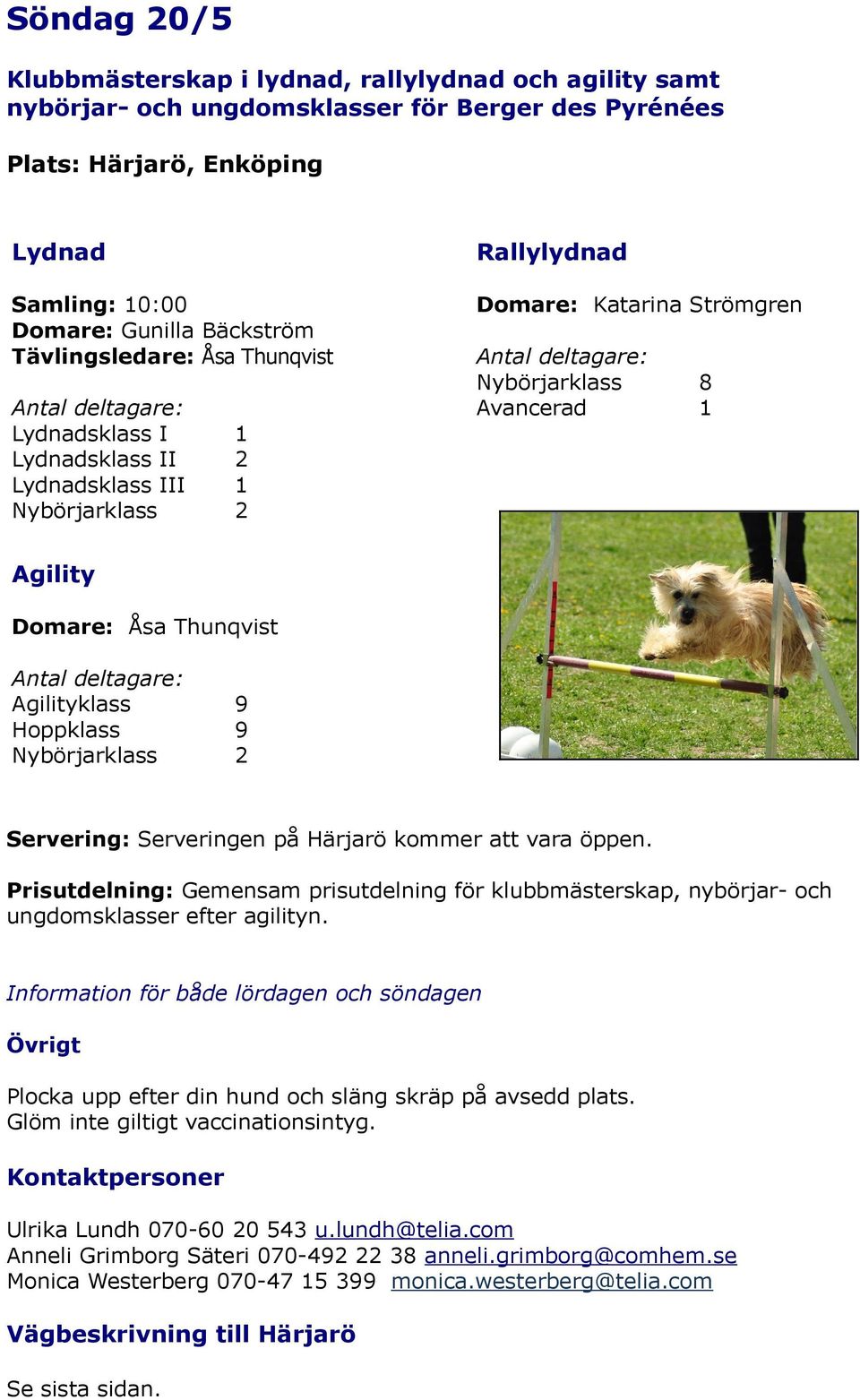 Serveringen på Härjarö kommer att vara öppen. Prisutdelning: Gemensam prisutdelning för klubbmästerskap, nybörjar- och ungdomsklasser efter agilityn.