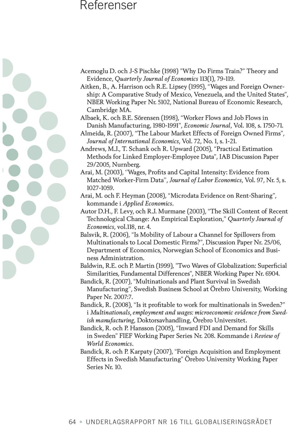 5102, National Bureau of Economic Research, Cambridge MA. Albaek, K. och B.E. Sörensen (1998), Worker Flows and Job Flows in Danish Manufacturing, 1980-1991, Economic Journal, Vol. 108, s. 1750-71.