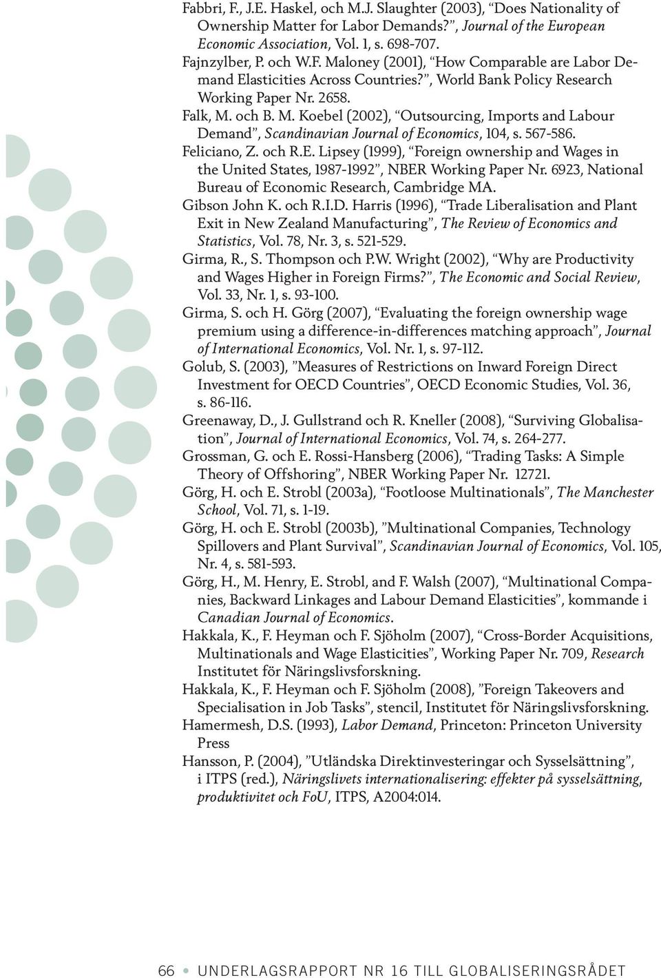 E. Lipsey (1999), Foreign ownership and Wages in the United States, 1987-1992, NBER Working Paper Nr. 6923, National Bureau of Economic Research, Cambridge MA. Gibson John K. och R.I.D.