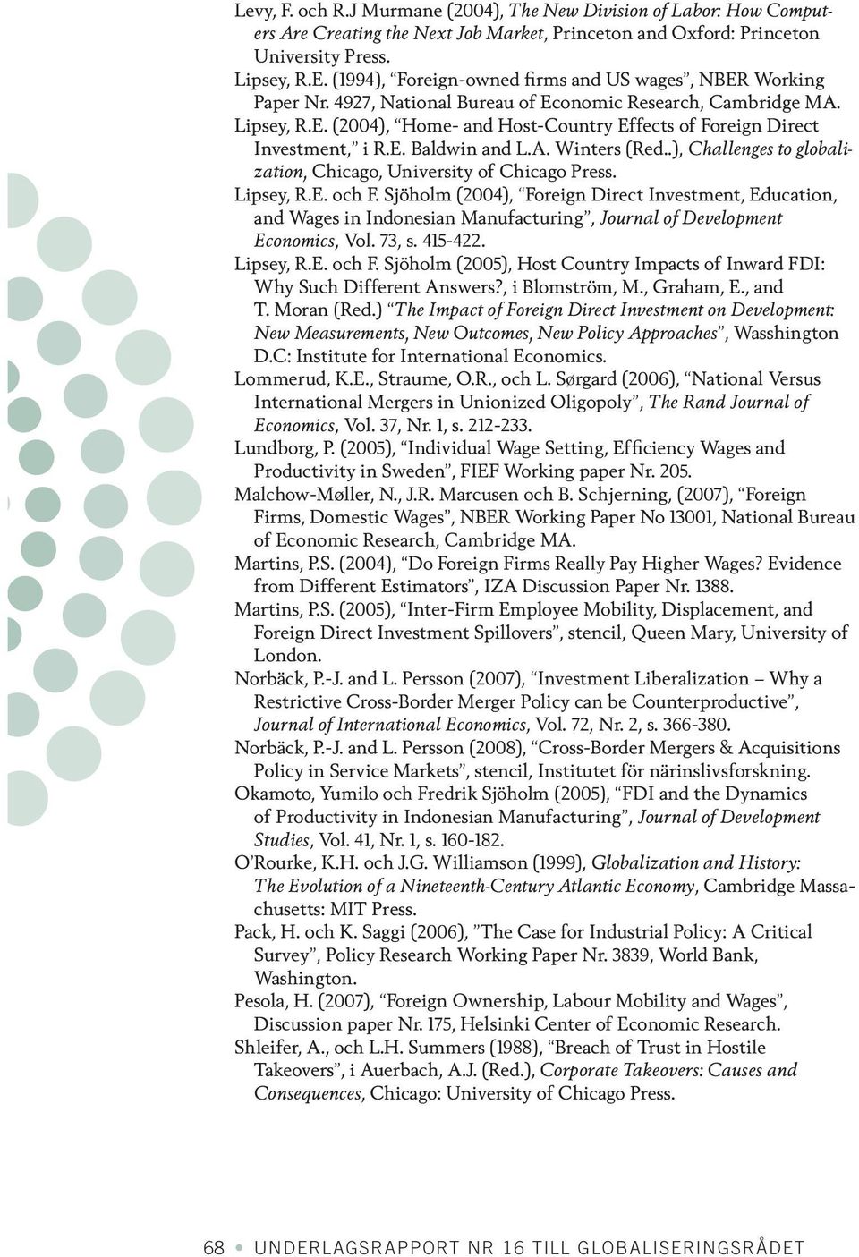 E. Baldwin and L.A. Winters (Red..), Challenges to globalization, Chicago, University of Chicago Press. Lipsey, R.E. och F.