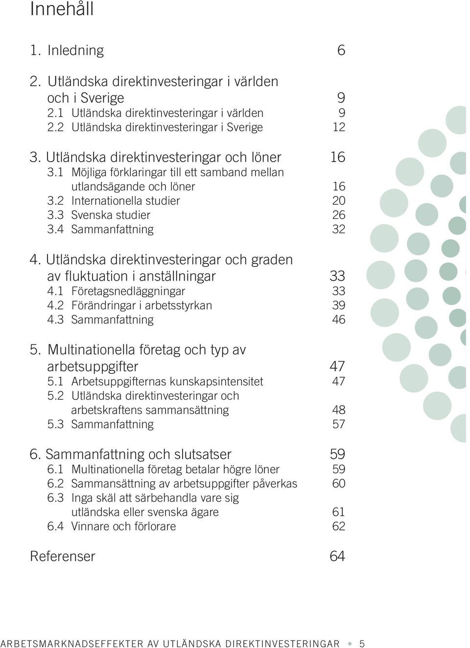 Utländska direktinvesteringar och graden av fl uktuation i anställningar 33 4.1 Företagsnedläggningar 33 4.2 Förändringar i arbetsstyrkan 39 4.3 Sammanfattning 46 5.