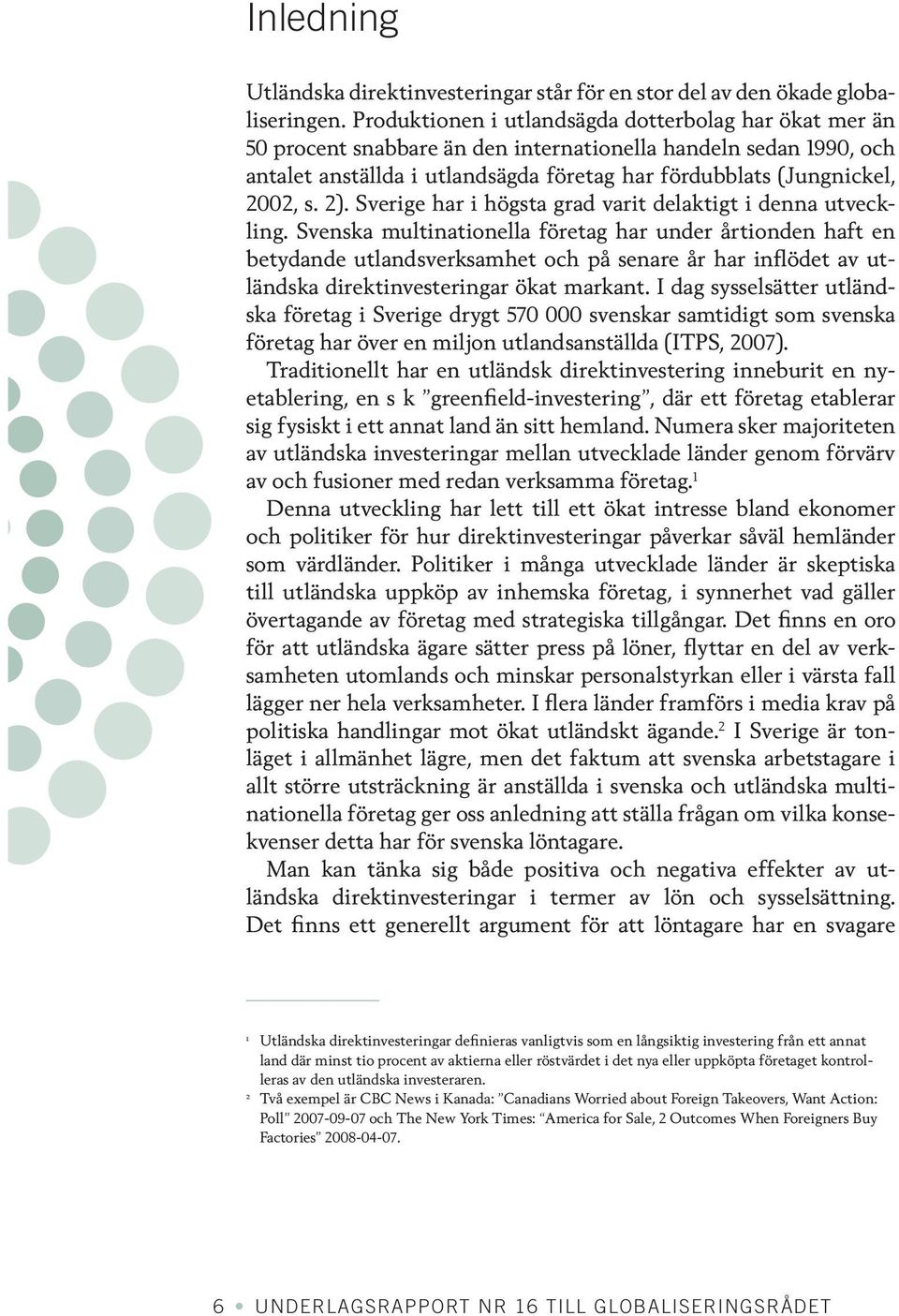 2). Sverige har i högsta grad varit delaktigt i denna utveckling.