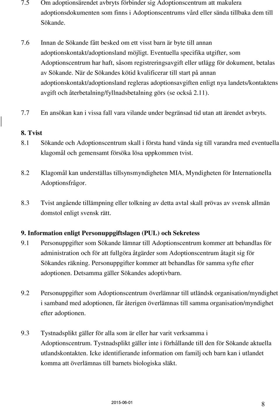 Eventuella specifika utgifter, som Adoptionscentrum har haft, såsom registreringsavgift eller utlägg för dokument, betalas av Sökande.