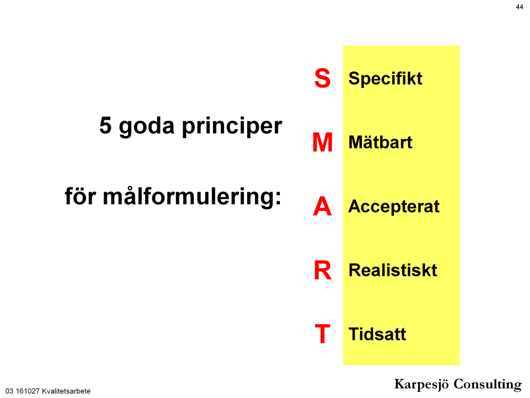 Målen skal vara specifika dvs omfatta det som man anser vara viktigt att förbättra eller mäta, vara formulerat så att man kan använda målet som underlag för åtgärder, d vs brytas ner i