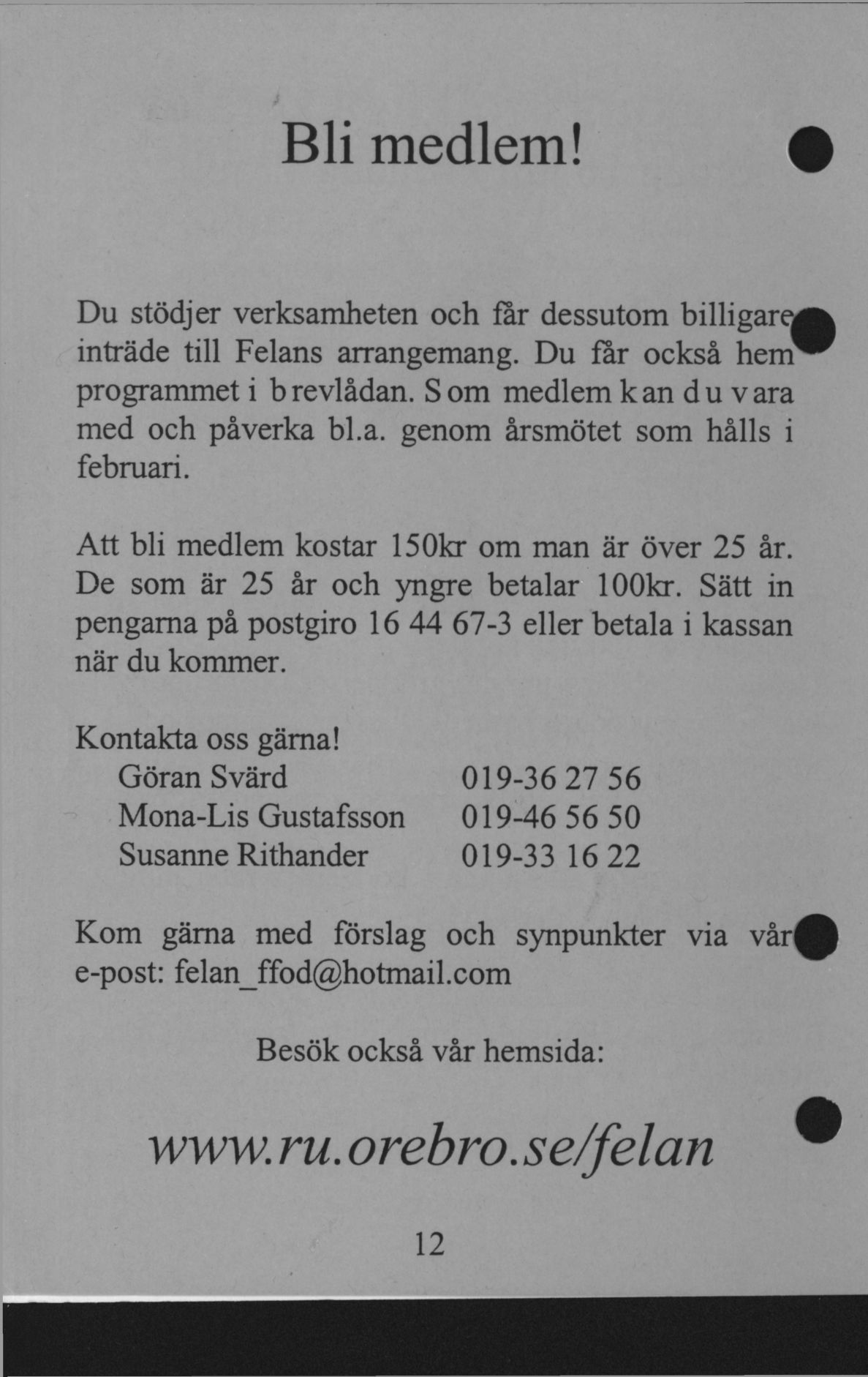 Bli medlem! Du stödjer verksamheten och far dessutom billigare inträde till Felans arrangemang. Du får också hem programmet i brevlådan. Som medlem kan du vara med och påverka bl.a. genom årsmötet som hålls i februari.