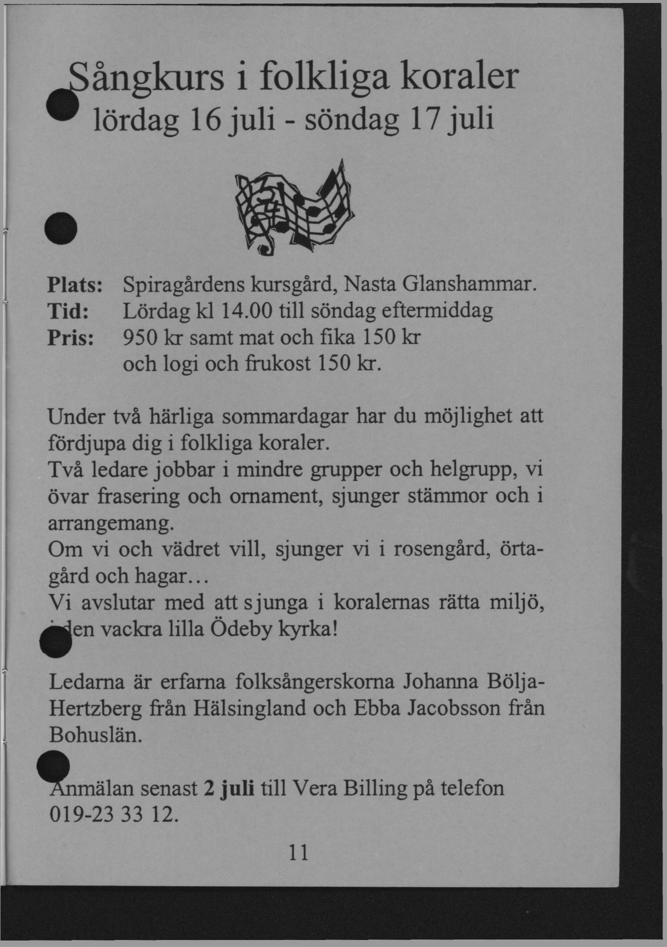 Sångkurs i folkliga koraler lördag 16 juli - söndag 17 juli Plats: Spiragårdens kursgård, Nasta Glanshammar. Tid: Lördag kl 14.
