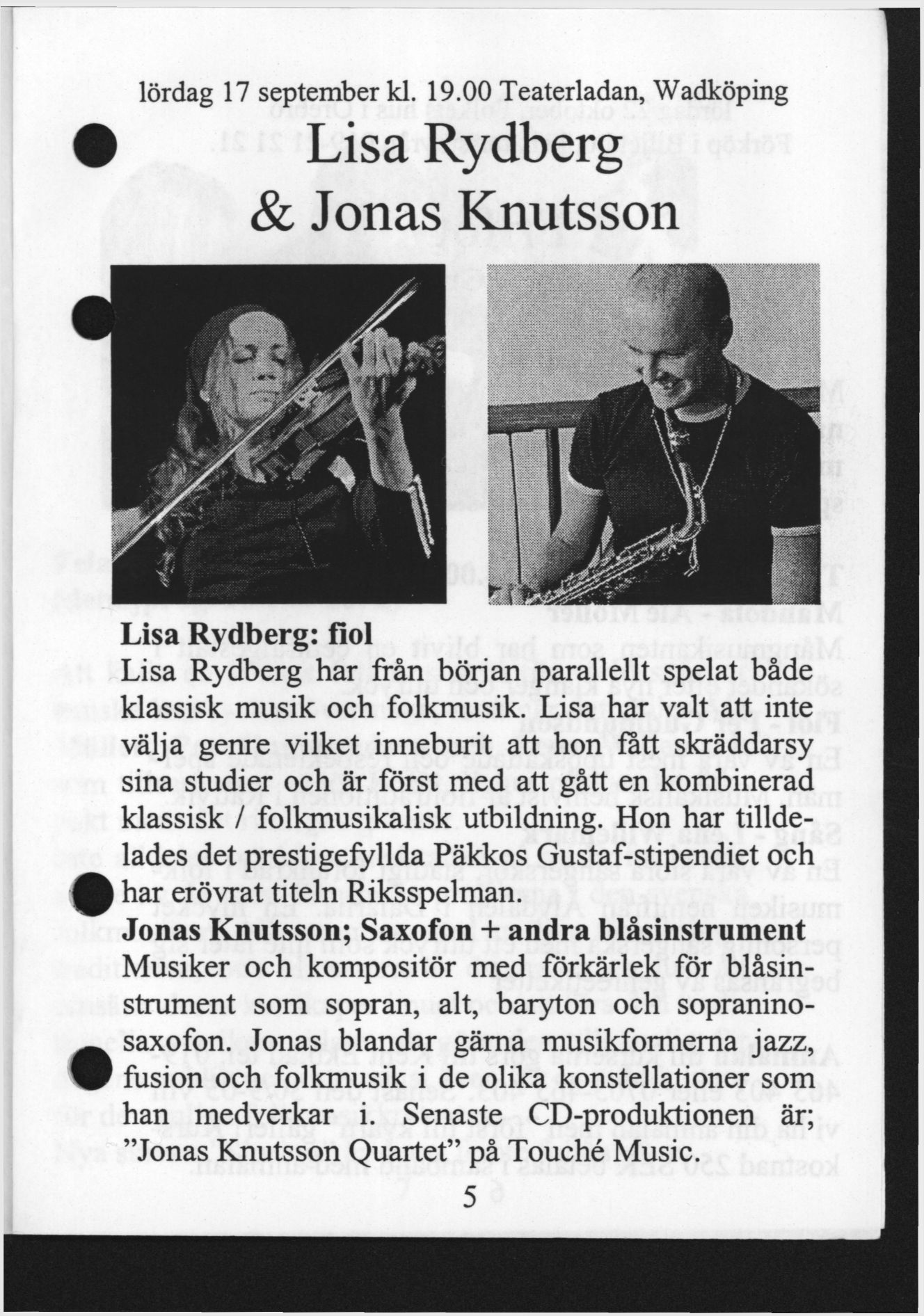 lördag 17 september kl. 19.00 Teaterladan, Wadköping Lisa Rydberg & Jonas Knutsson Lisa Rydberg: fiol Lisa Rydberg har från böljan parallellt spelat både klassisk musik och folkmusik.