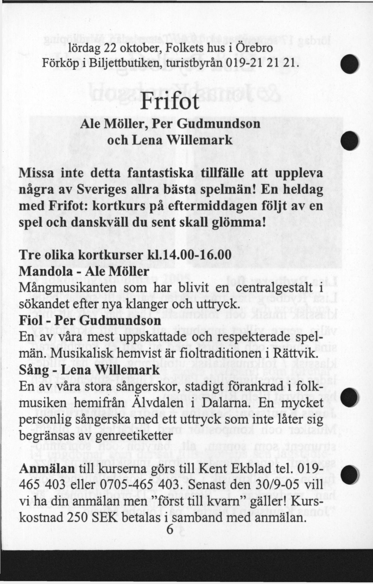 lördag 22 oktober, Folkets hus i Örebro Förköp i Biljettbutiken, turistbyrån 019-212121.