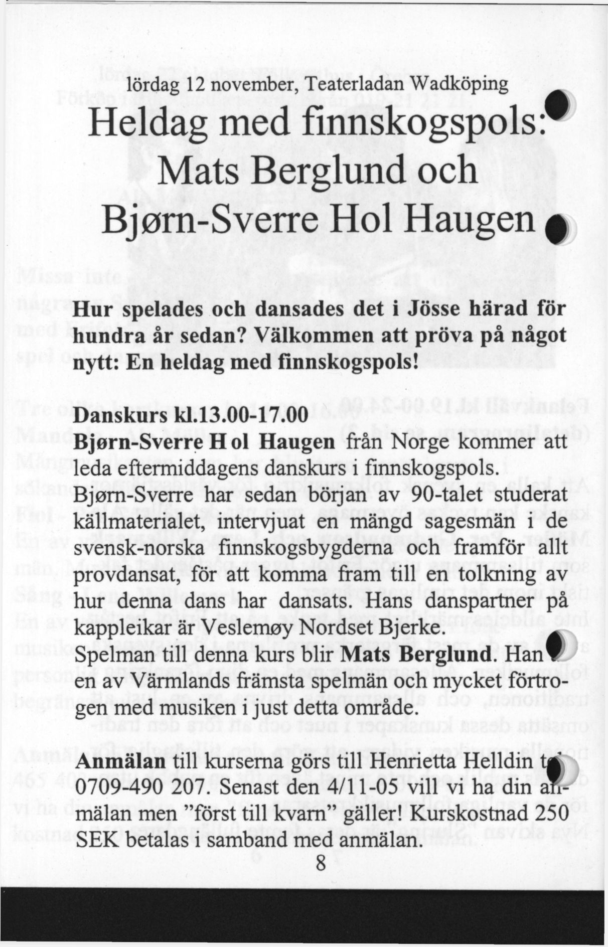lördag 12 november, Teaterladan Wadköping Heldag med finnskogspols. Mats Berglund och Bjorn-Sverre Hol Haugen f Hur spelades och dansades det i Jösse härad för hundra år sedan?