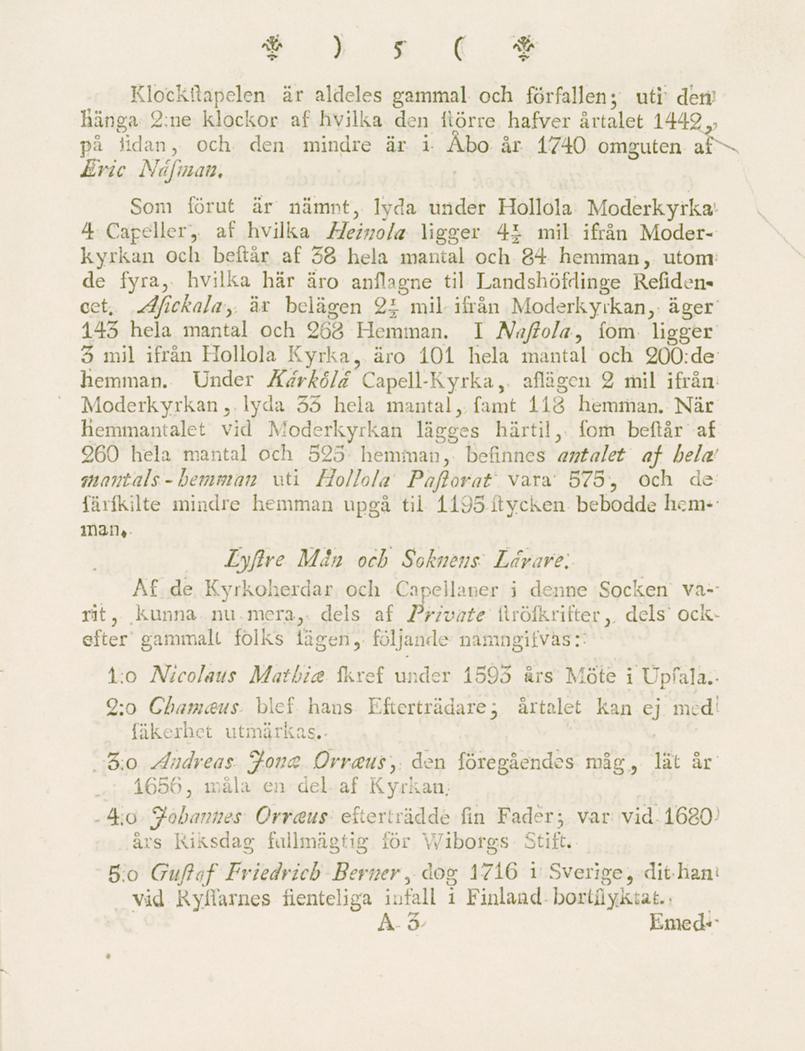 $> ) * ( <& Klockflapelen är aldeles gammal och förfallen ; uti den' Häng» 2:ne klockor af hvilka den Aörre hafver årtalet 1442, på iidan, och den mindre är i Åbo år 1740 omguten ar\ Eric Näfman, Som