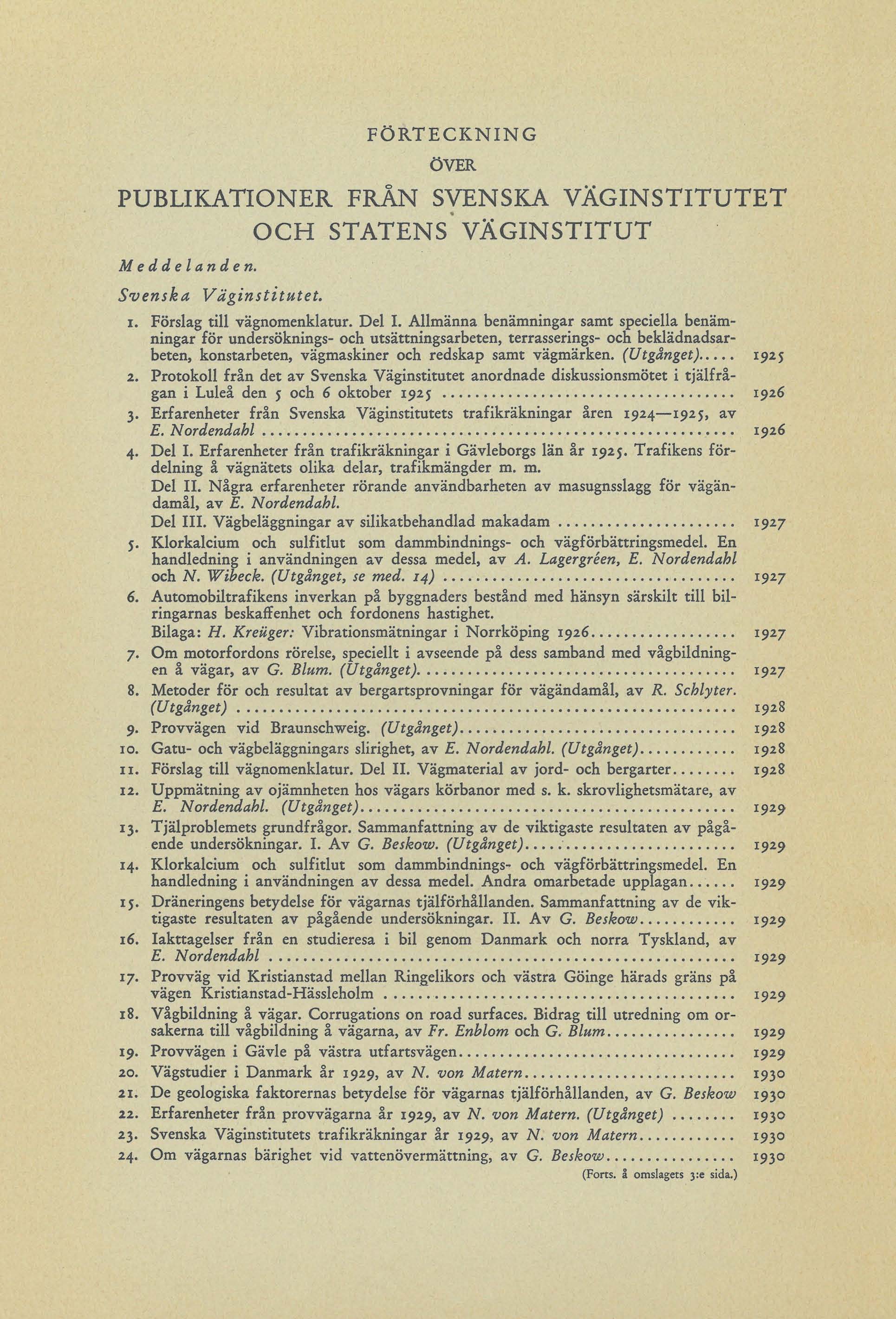 F Ö R T E C K N IN G ÖVER PUBLIKATIONER FRÅN SVENSKA VÄGINSTITUTET OCH STATENS* VÄGINSTITUT Meddelanden. S v e n s k a V ä g in s titu te t. 1. Förslag till vägnomenklatur. Del I.