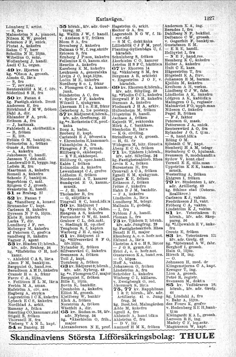å sel.l Lönnberg l, artist -S;fru ", liialmström N A, pianost. ~ilson K W, geodet Peterson' J F, snick, Plutat A, änkefru Rahm C T, herr Schollin N H, löjth. Wibelius a, sekr.. 1:Vollenberg.J, handl.