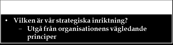 Formulera inriktning Liksom organisationen drivs utifrån värderingar och organisationsmål i vardagen bör dessa också prägla krisledningsarbetet.