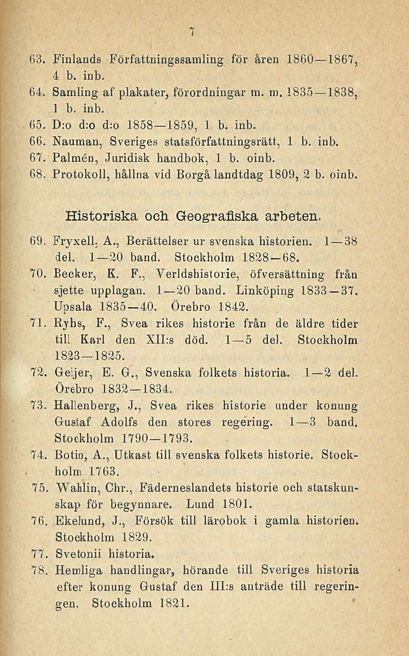 63. Finlands Författningssamling för åren 1860 1867, 4 b. inb. 64. Samling af plakater, förordningar m. m. 1835 1838, 1 b. inb. 65. D:o d:o d;o 1858 1859, 1 b. inb. 66.