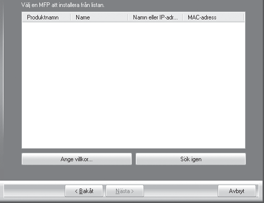 INSTALLERA SKRIVARDRIVRUTINEN / PC-FAX-DRIVRUTINEN 9 Skrivare som är anslutna till nätverket identifieras. Markera maskinen och klicka på [Nästa].
