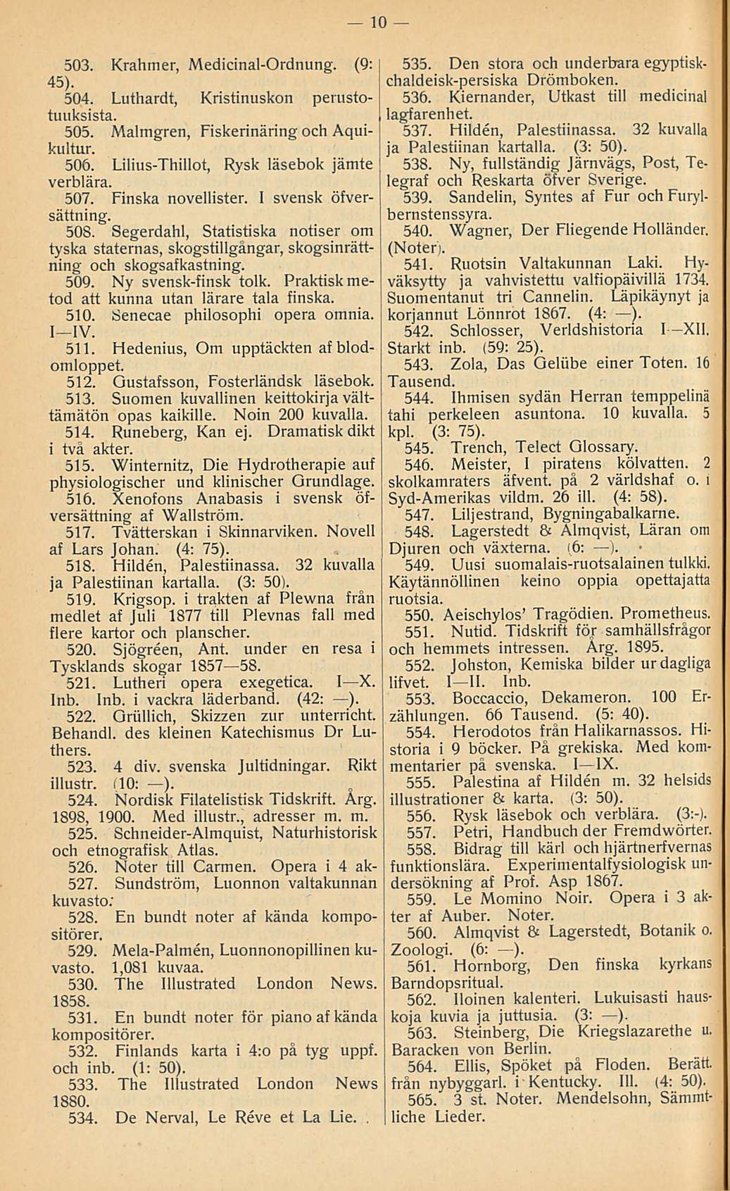 Hehe 10 503. Krahmer, Medicinal-Ordnung. (9: 45). 504. Luthardt, Kristinuskon perustotuuksista. 505. Malmgren, Fiskerinäring och Aquikultur. 506. Lilius-Thillot, Rysk läsebok jämte verblära. 507.