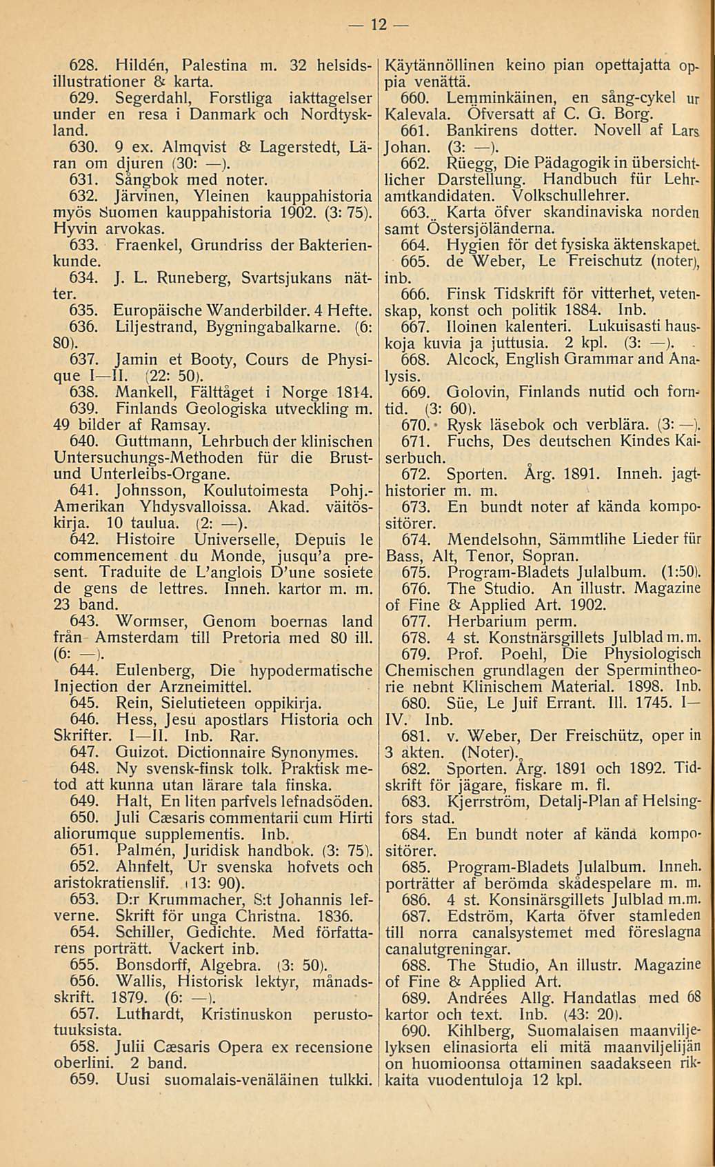 12 628. Hilden, Palestina m. 32 helsidsillustrationer & karta. 629. Segerdahl, Forstliga iakttagelser under en resa i Danmark och Nordtyskland. 630. 9 ex.