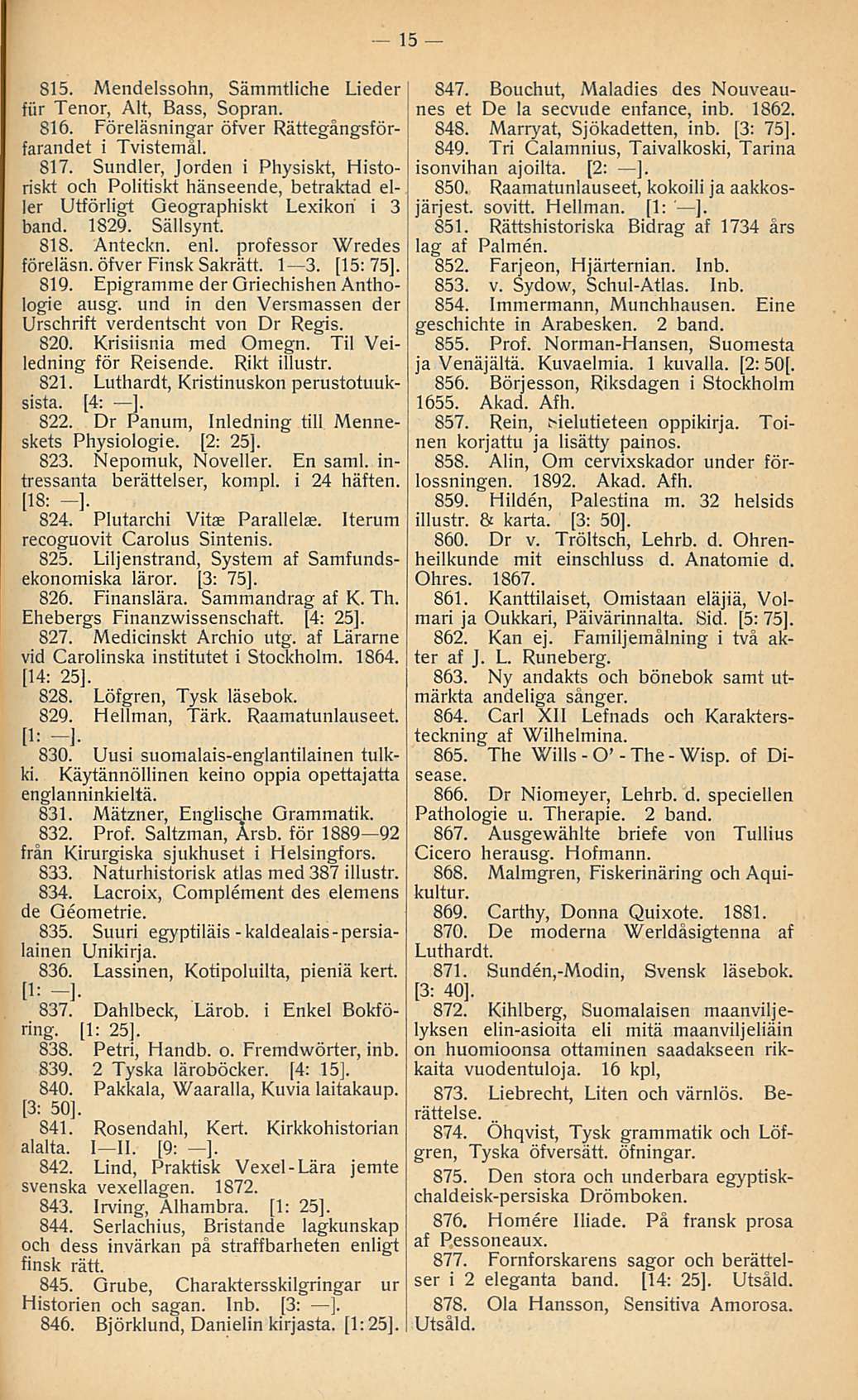 O -The- 15 815. Mendelssohn, Sämmtliche Lieder för Tenor, Alt, Bass, Sopran. 816. Föreläsningar öfver Rättegångsförfarandet i Tvistemål. 817.