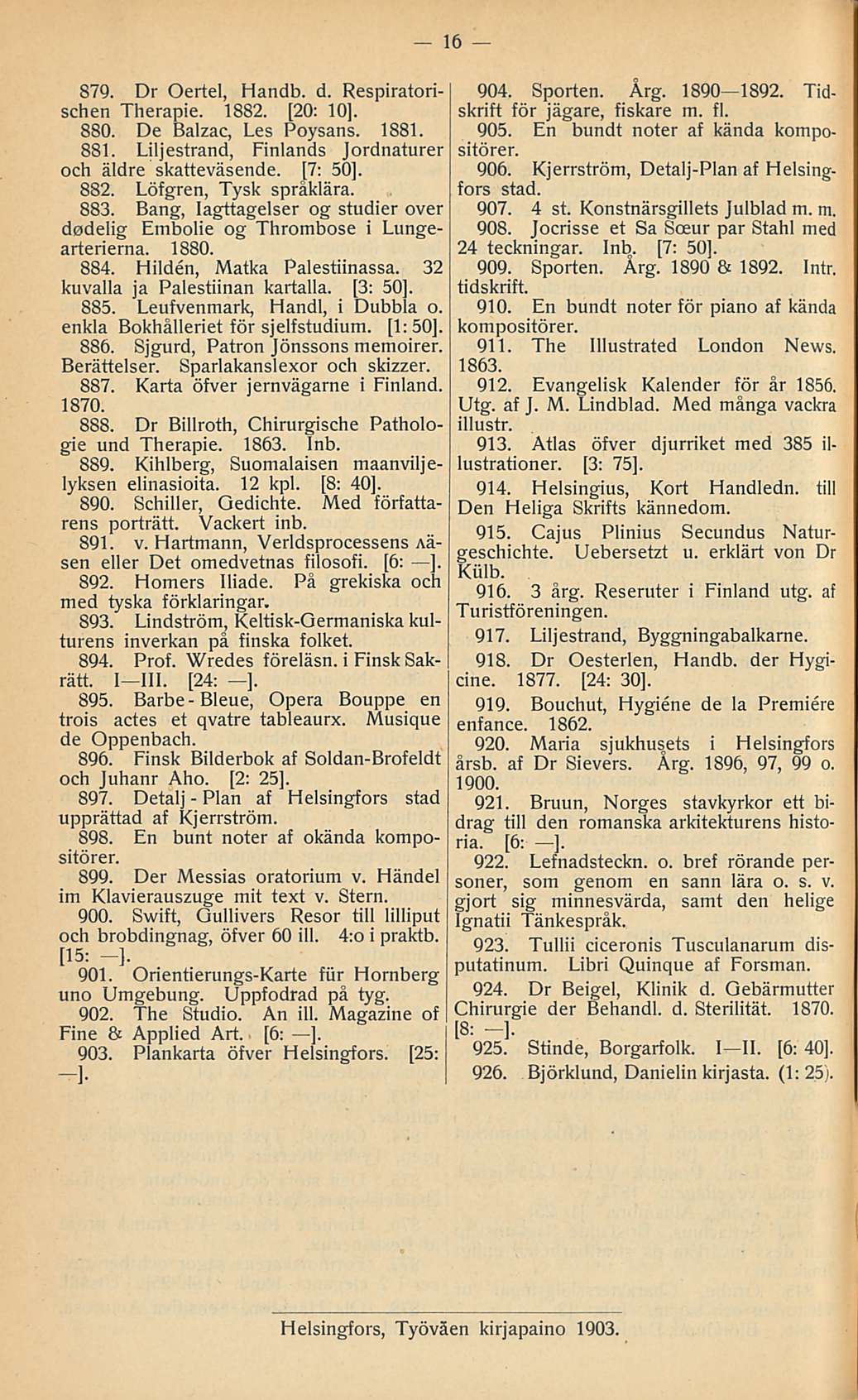 Pian 16 879. Dr Oertel, Handb. d. Respiratorischen Therapie. 1882. [2O: 10]. 880. De Balzac, Les Poysans. 1881. 881. Liljestrand, Finlands Jordnaturer och äldre skatteväsende. [7: 50]. 882.