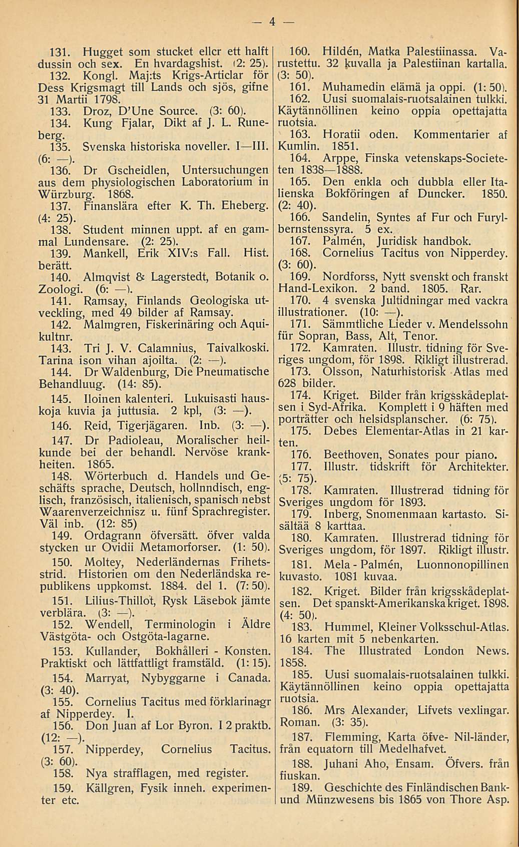 131. Hugget som stucket eller ett halft dussin och sex. En hvardagshist. (2: 25). 132. Kongi. Maj:ts Krigs-Articlar för Dess Krigsmagt tili Lands och sjös, gifne 31 Martii 1798. 133.