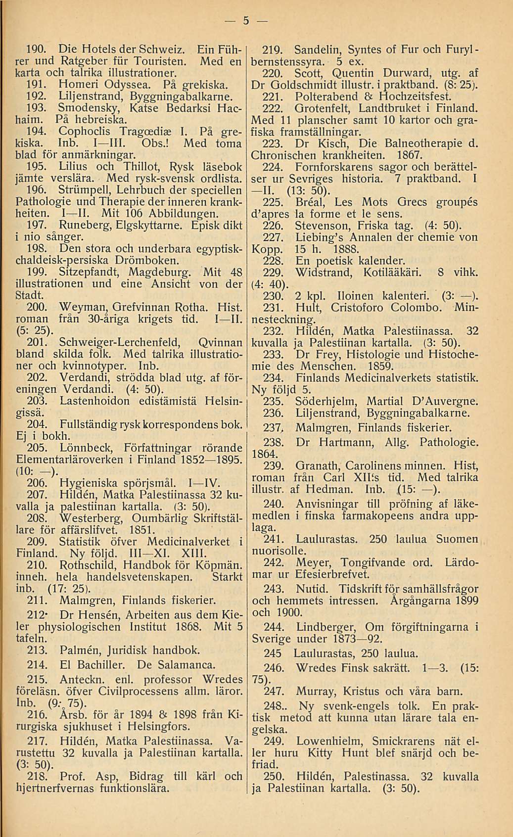 190. Die Hotels der Schweiz. Ein Fiihrer und Ratgeber för Touristen. Med en karta och talrika illustrationer. 191. Homeri Odyssea. På grekiska. 192. Liljenstrand, Byggningabalkarne. 193.