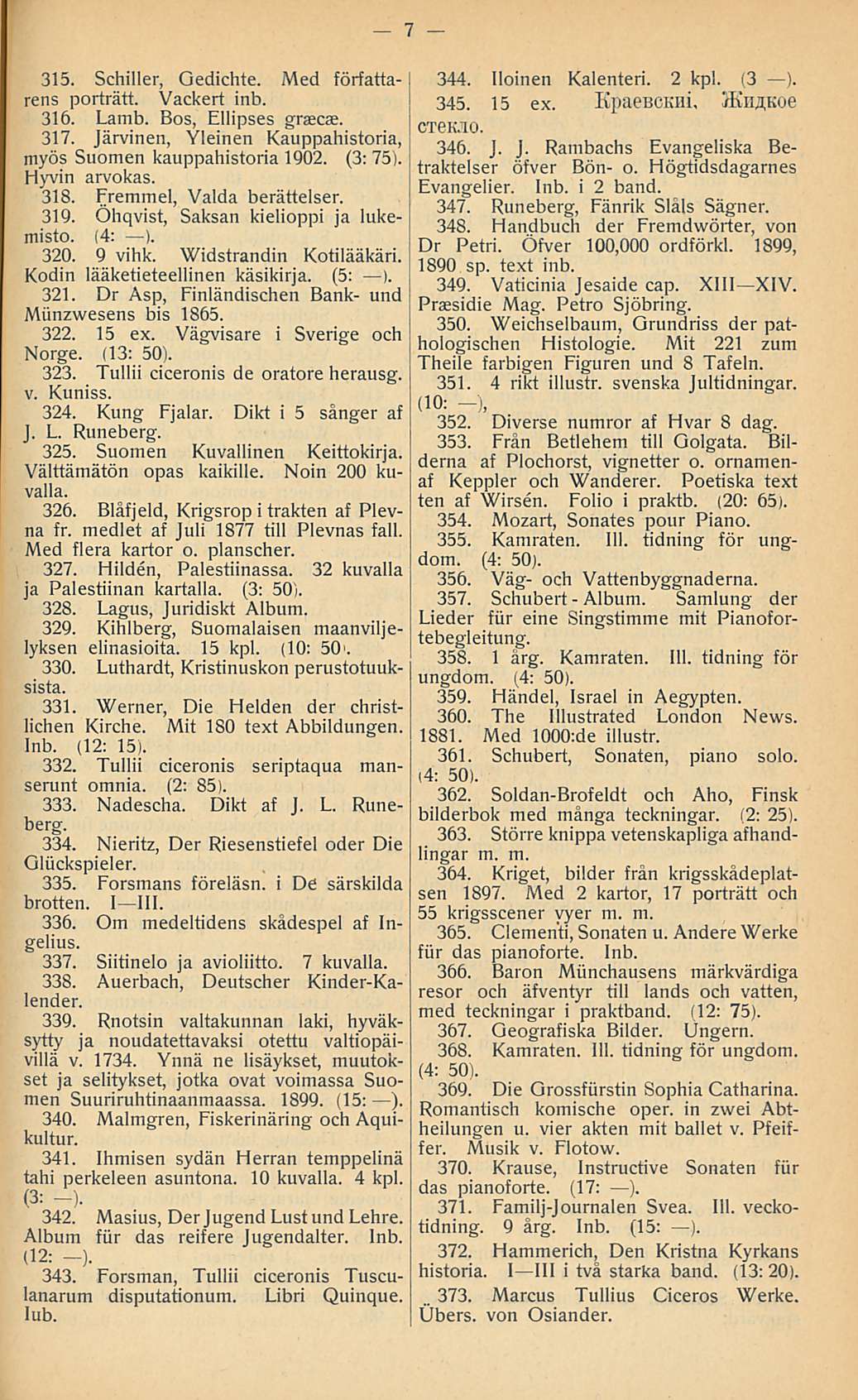 _ 373. Album. 315. Schiller, Gedichte. Med författarens porträtt. Vackert inb. 316. Lamb. Bos, Ellipses graecse. 317. Järvinen, Yleinen Kauppahistoria, myös Suomen kauppahistoria 1902. (3: 75).