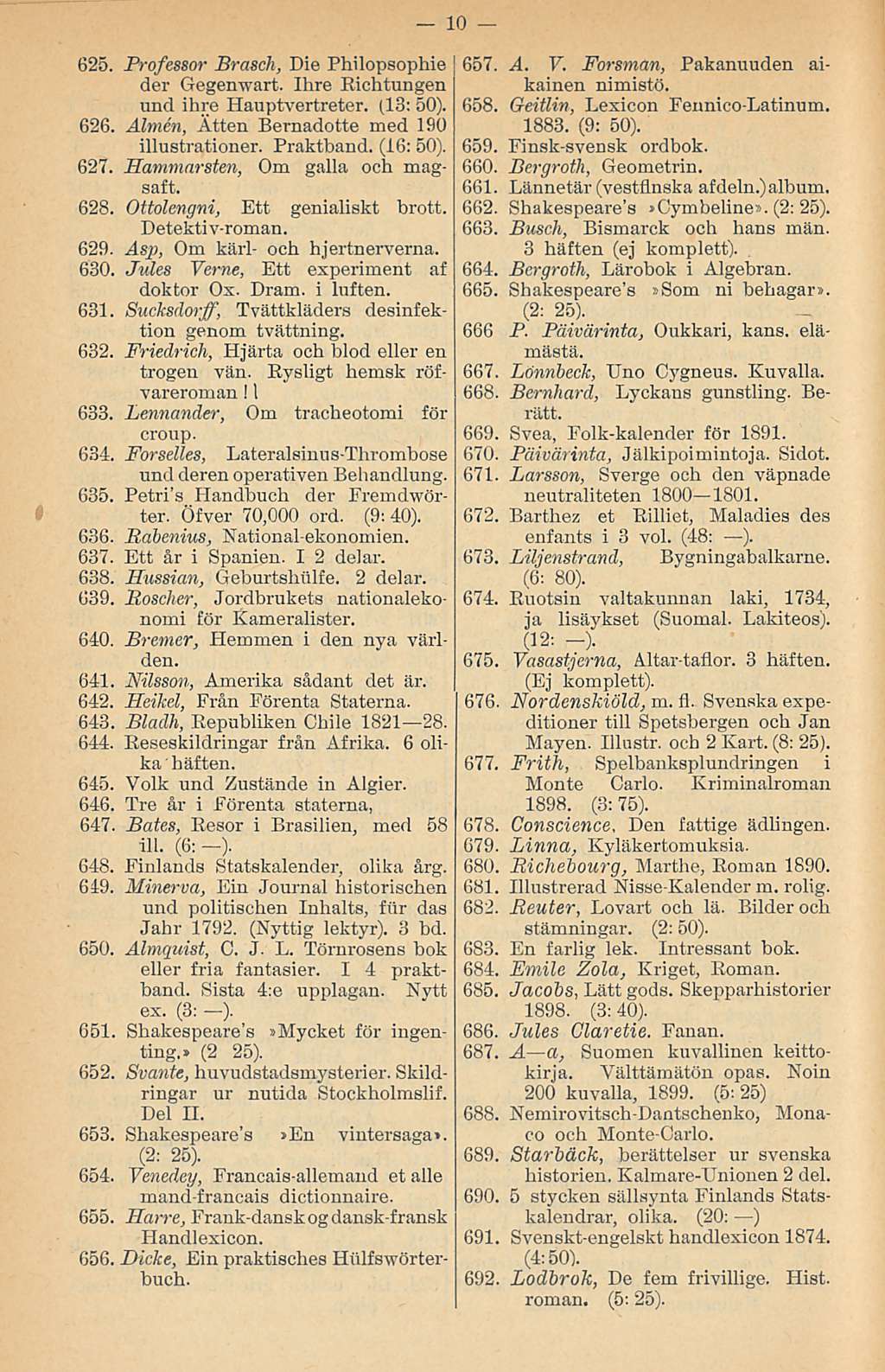 625. Professor Brasch, Die Philopsophie der Gegenwart. Ihre Richtungen und ihre Hauptvertreter. (13: 50). 626. Almin, Ätten Bernadotte med 190 illustrationer. Praktband. (16: 50). 627.