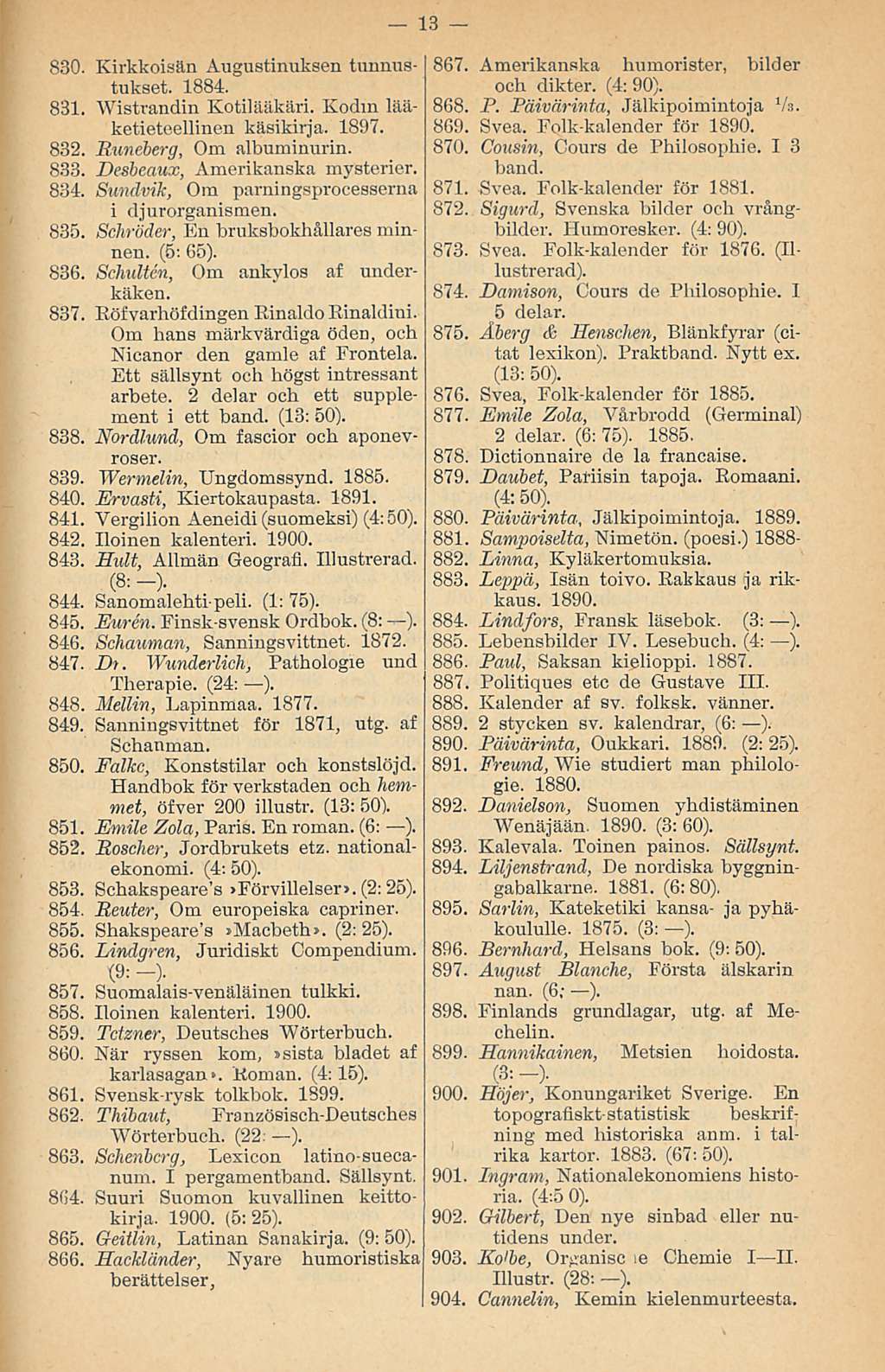 830. Kirkkoisän Augustinuksen tunnustukset. 1884. 831. Wistrandin Kotilääkäri. Kodin lääketieteellinen käsikirja. 1897. 832. Runeberg, Om albuminurin. 833. Desbcaux, Amerikanska mysterier. 834.