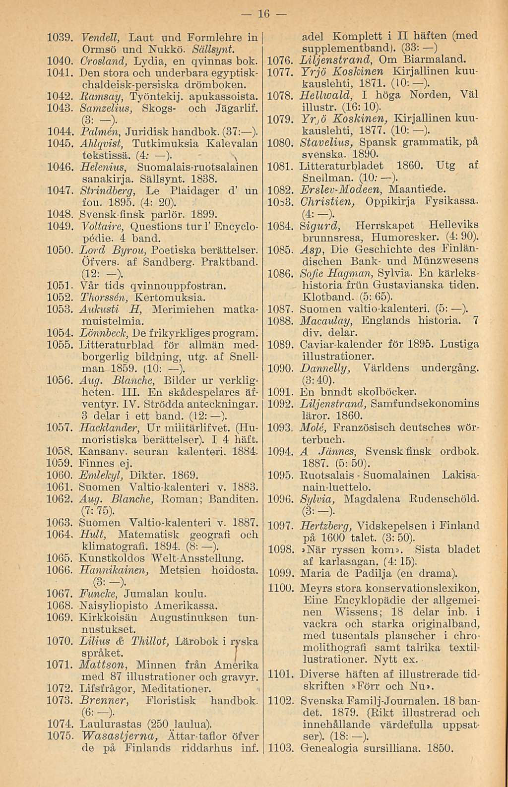1039. Yendell, Laut und Formlehre in Ormsö und Nukkö. Sällsynt. 1040. Crosland, Lydia, en qvinnas bok. 1041. Den stora och underbara egyptiskchaldeisk-persiska drömboken. 1042. Ramsay, Työntekij.