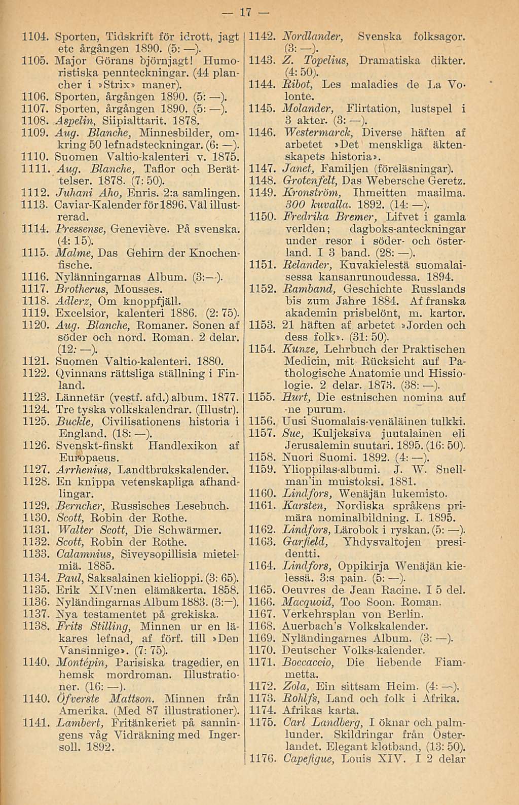 1104. Sporten, Tidskrift för idrott, jagt etc årgången 1890. (5: ). 1105. Major Görans björnjagt! Humoristiska pennteckningar. (44 plancher i»strixi maner). 1106. Sporten, årgången 1890. (5: ). 1107.