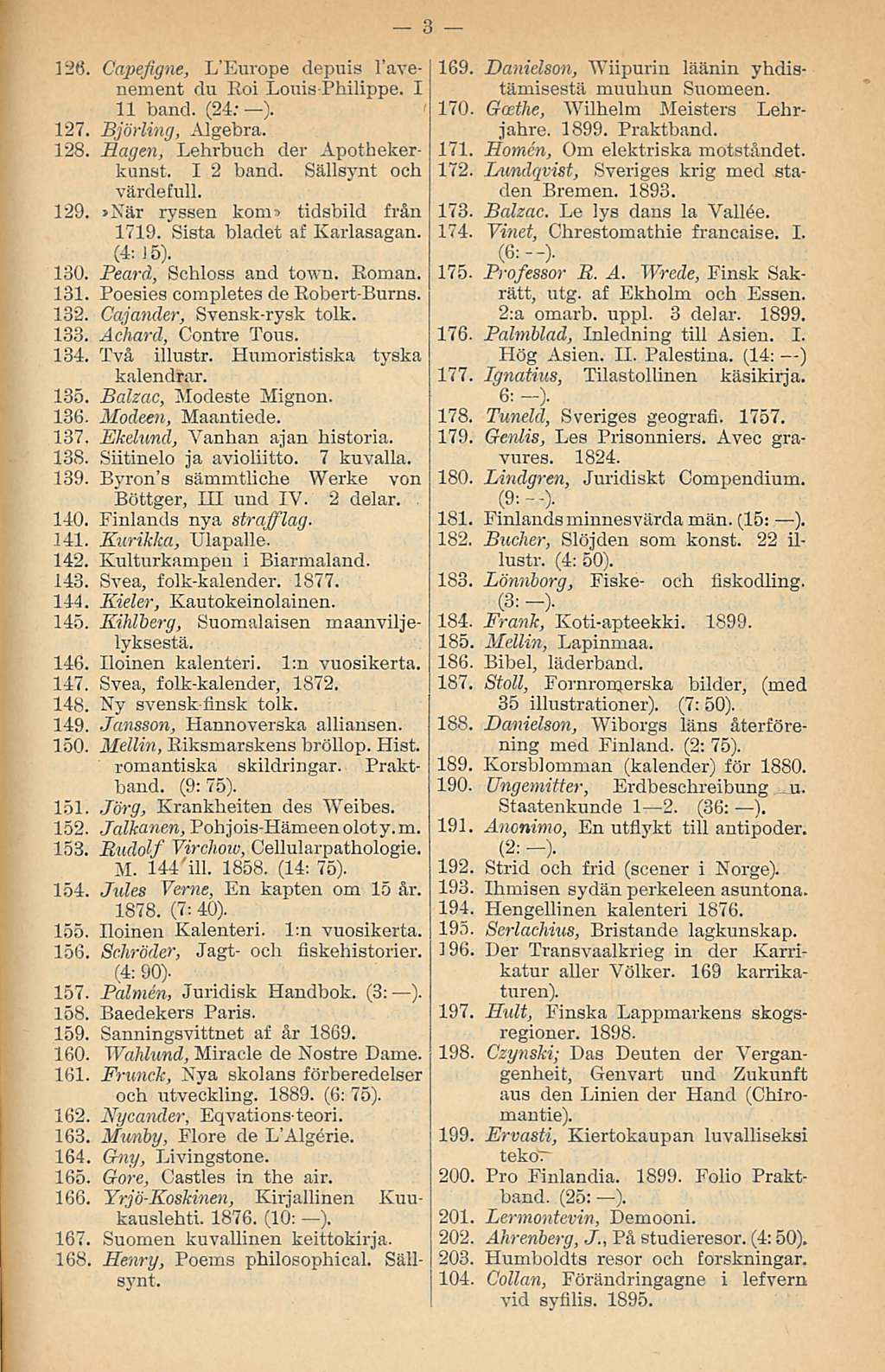 12(5. Capejigne, L'Europe depuis l'avenement du Roi Louis-Philippe. I 11 band. (24: ). 127. Björling, Algebra. 128. Hagen, Lehrbuch der Apothekerkunst. I 2 band. Sällsynt och värdefull. 129.